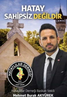 HATAYLILAR DERNEĞİ BAŞKAN VEKİLİ MEHMET BURAK AKYÜREK, “HATAY’IN HAKKINI KİMSEYE YEDİRMEYİZ” SÖZLERİYLE HATAY’A SAHİP ÇIKTI.